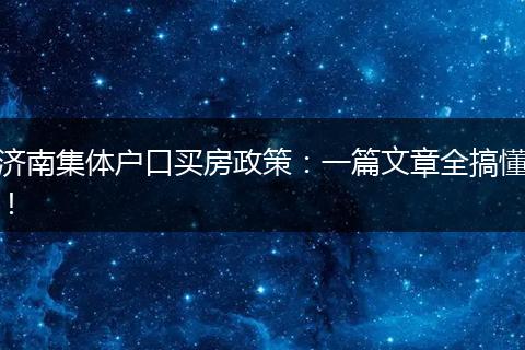 济南集体户口买房政策：一篇文章全搞懂！