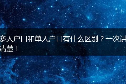 多人户口和单人户口有什么区别？一次讲清楚！