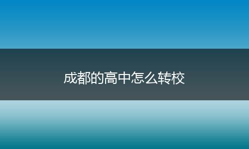 成都的高中怎么转校