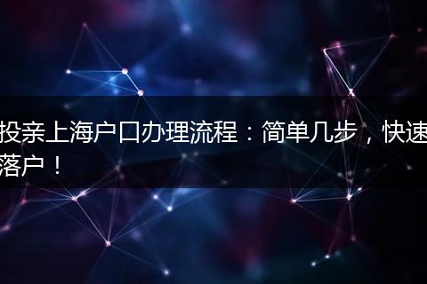 投亲上海户口办理流程：简单几步，快速落户！
