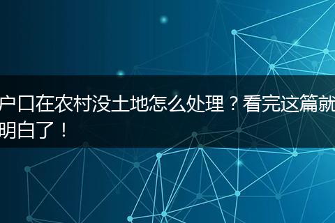 户口在农村没土地怎么处理？看完这篇就明白了！