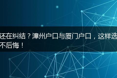 还在纠结？漳州户口与厦门户口，这样选不后悔！