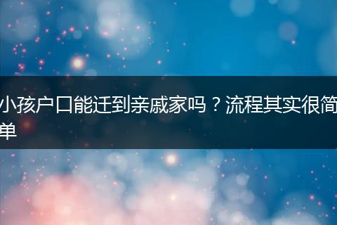 小孩户口能迁到亲戚家吗？流程其实很简单