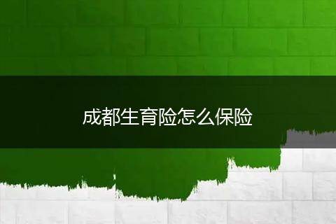 成都生育险怎么保险