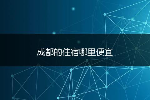 成都的住宿哪里便宜