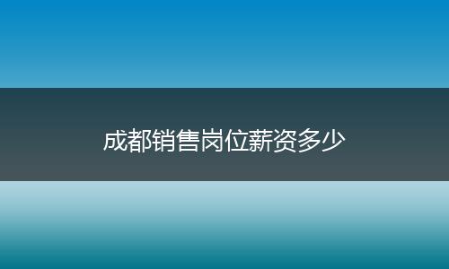 成都销售岗位薪资多少