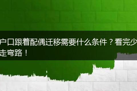 户口跟着配偶迁移需要什么条件？看完少走弯路！