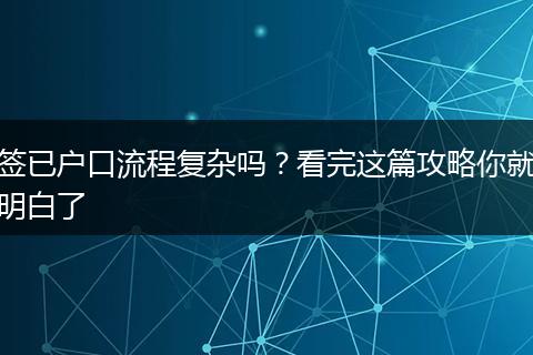 签已户口流程复杂吗？看完这篇攻略你就明白了