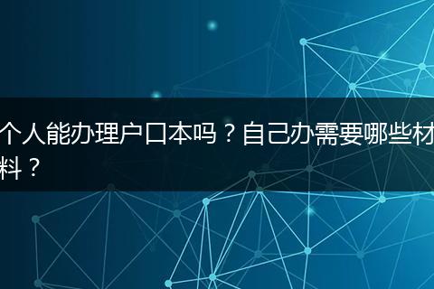 个人能办理户口本吗？自己办需要哪些材料？
