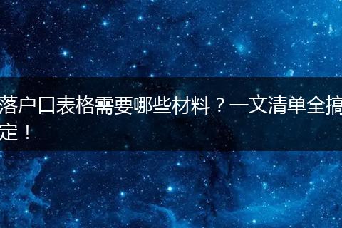 落户口表格需要哪些材料？一文清单全搞定！