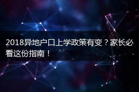 2018异地户口上学政策有变？家长必看这份指南！
