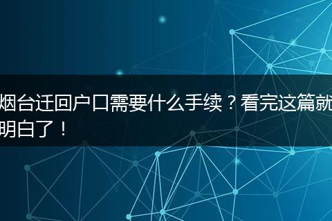 烟台迁回户口需要什么手续？看完这篇就明白了！
