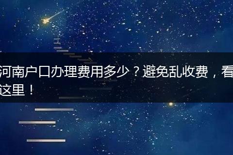 河南户口办理费用多少?避免乱收费,看这里!