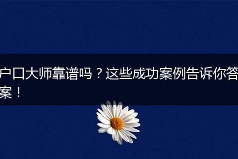 户口大师靠谱吗？这些成功案例告诉你答案！