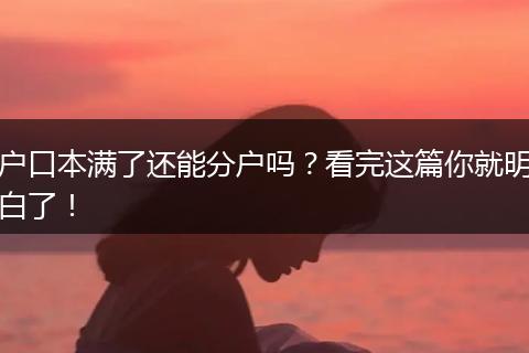 户口本满了还能分户吗？看完这篇你就明白了！
