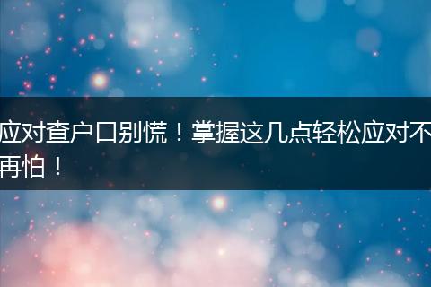 应对查户口别慌!掌握这几点轻松应对不再怕!