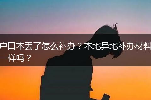 户口本丢了怎么补办？本地异地补办材料一样吗？