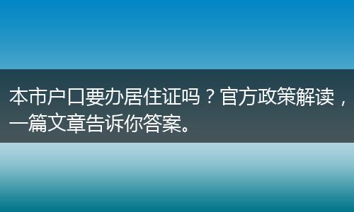 本市户口要办居住证吗？官方政策解读，一篇文章告诉你答案。