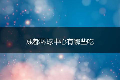 成都环球中心有哪些吃