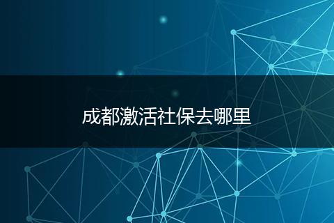 成都激活社保去哪里