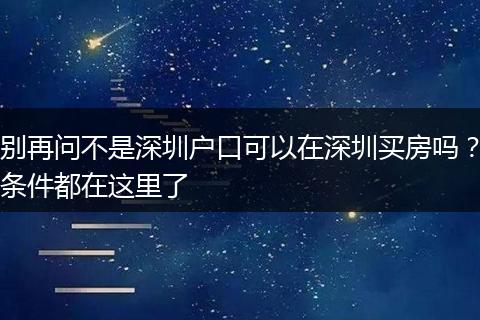 别再问不是深圳户口可以在深圳买房吗？条件都在这里了