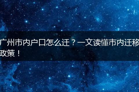 广州市内户口怎么迁？一文读懂市内迁移政策！