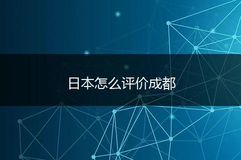 日本怎么评价成都