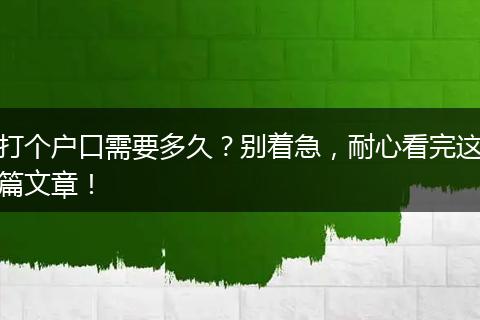 打个户口需要多久?别着急,耐心看完这篇文章!