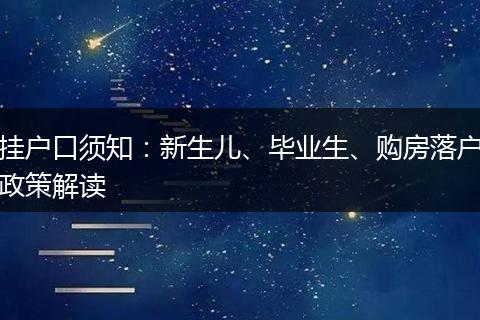 挂户口须知：新生儿、毕业生、购房落户政策解读