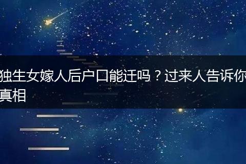 独生女嫁人后户口能迁吗？过来人告诉你真相