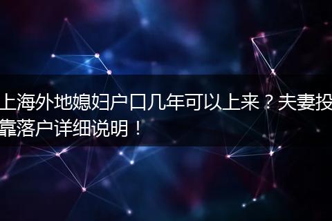 上海外地媳妇户口几年可以上来?夫妻投靠落户详细说明!
