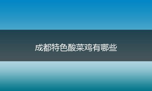 成都特色酸菜鸡有哪些