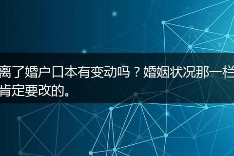 离了婚户口本有变动吗？婚姻状况那一栏肯定要改的。