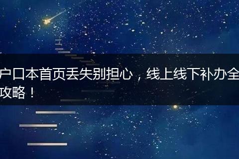 户口本首页丢失别担心，线上线下补办全攻略！