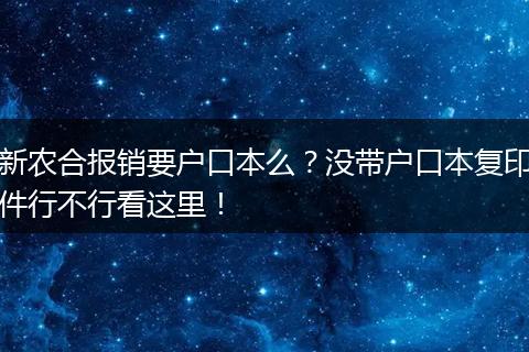 新农合报销要户口本么？没带户口本复印件行不行看这里！