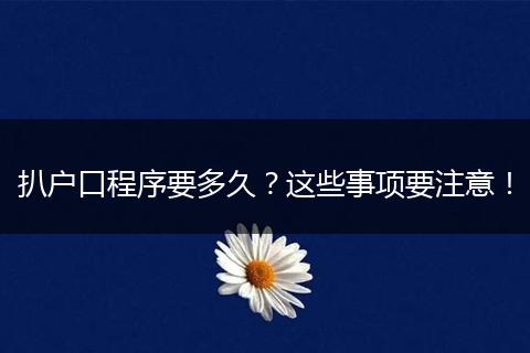 扒户口程序要多久？这些事项要注意！