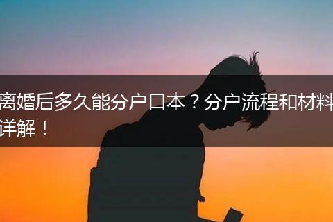 离婚后多久能分户口本？分户流程和材料详解！