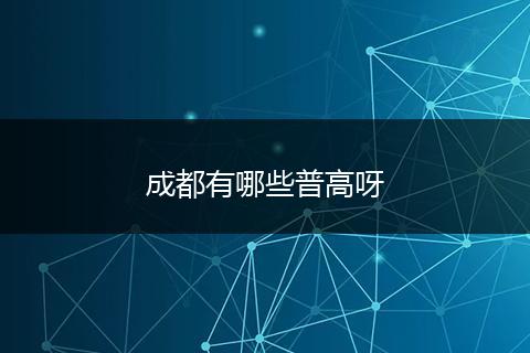 成都有哪些普高呀