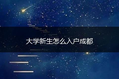 大学新生怎么入户成都