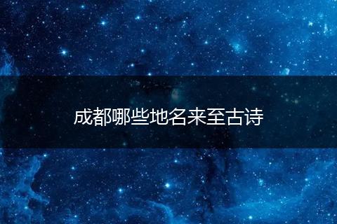 成都哪些地名来至古诗