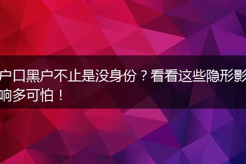 户口黑户不止是没身份？看看这些隐形影响多可怕！