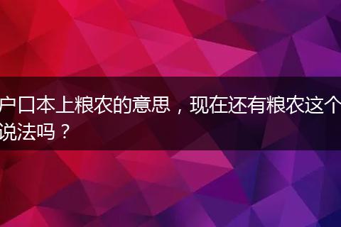 户口本上粮农的意思，现在还有粮农这个说法吗？