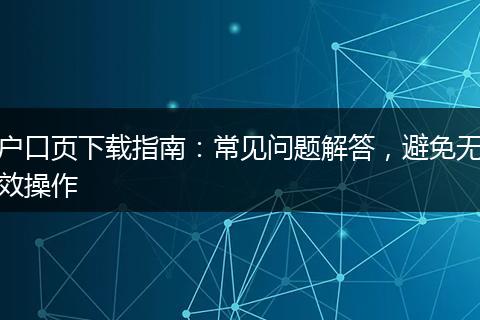 户口页下载指南：常见问题解答，避免无效操作