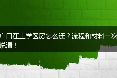 户口在上学区房怎么迁？流程和材料一次说清！
