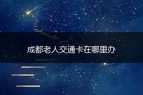 成都老人交通卡在哪里办