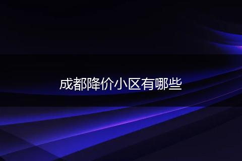 成都降价小区有哪些