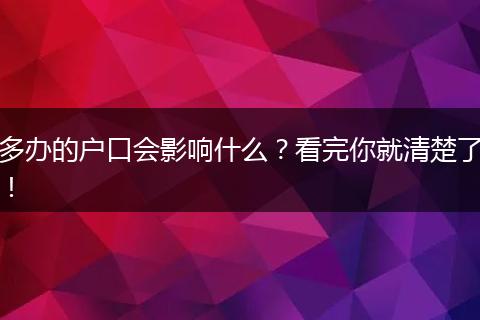 多办的户口会影响什么？看完你就清楚了！