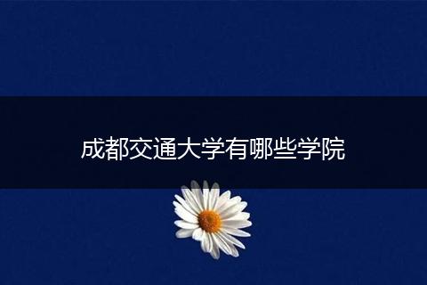 成都交通大学有哪些学院