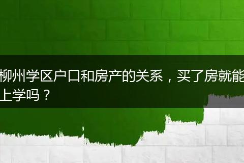 柳州学区户口和房产的关系，买了房就能上学吗？