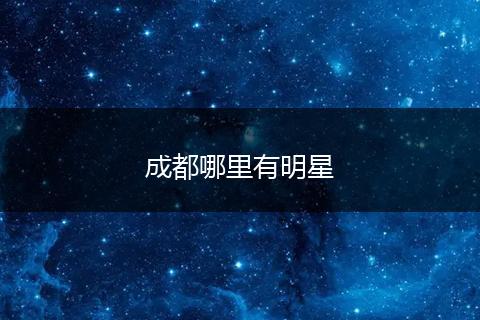 成都哪里有明星